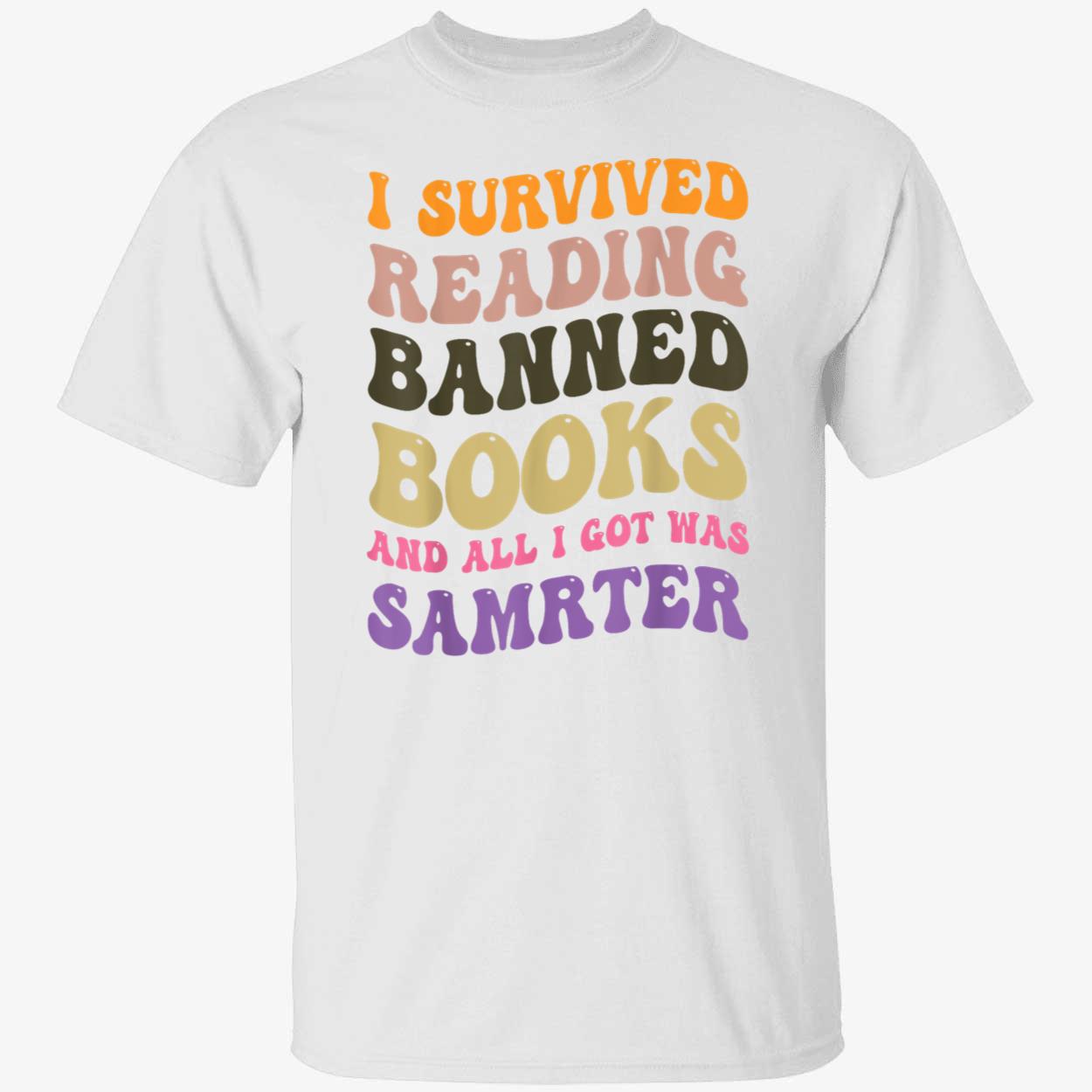 I Survived Reading Banned Books And All I Got Was Smarter Shirt I Survived Reading Banned Books And All I Got Was Smarter Shirt