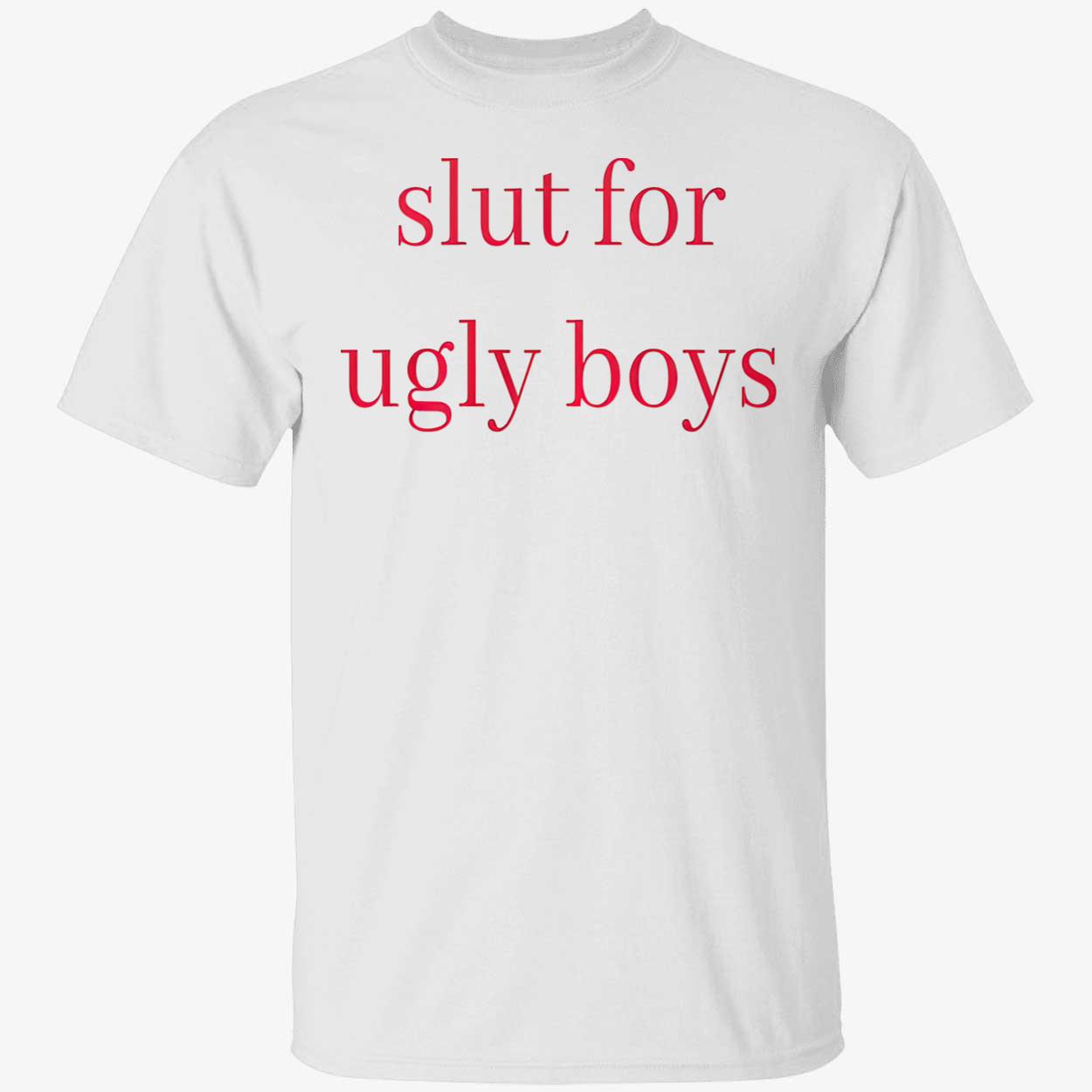 Sl*T For Ugly Boys Shirt Sl*T For Ugly Boys Shirt