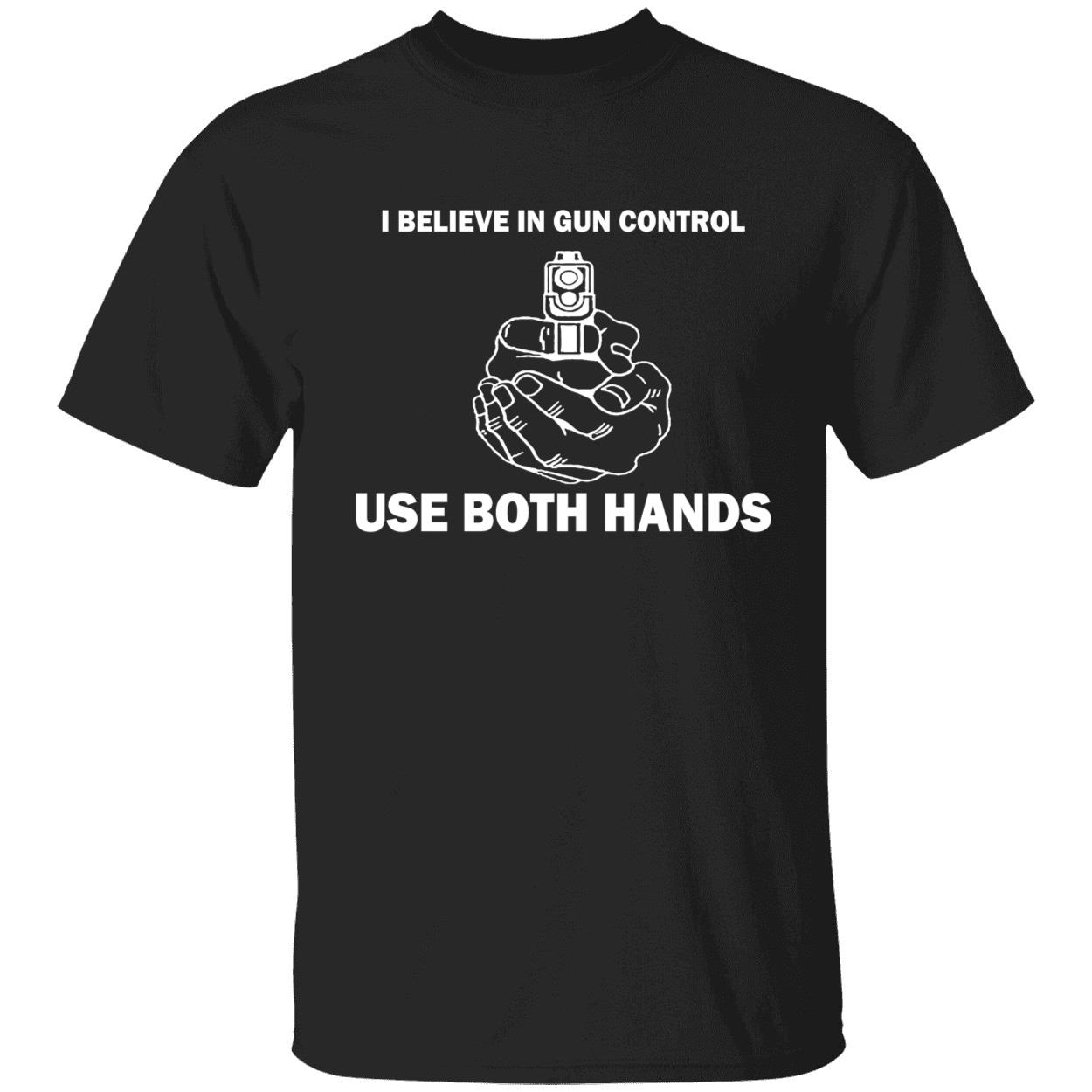 I Believe In Gun Control Use Both Hands Shirt I Believe In Gun Control Use Both Hands Shirt