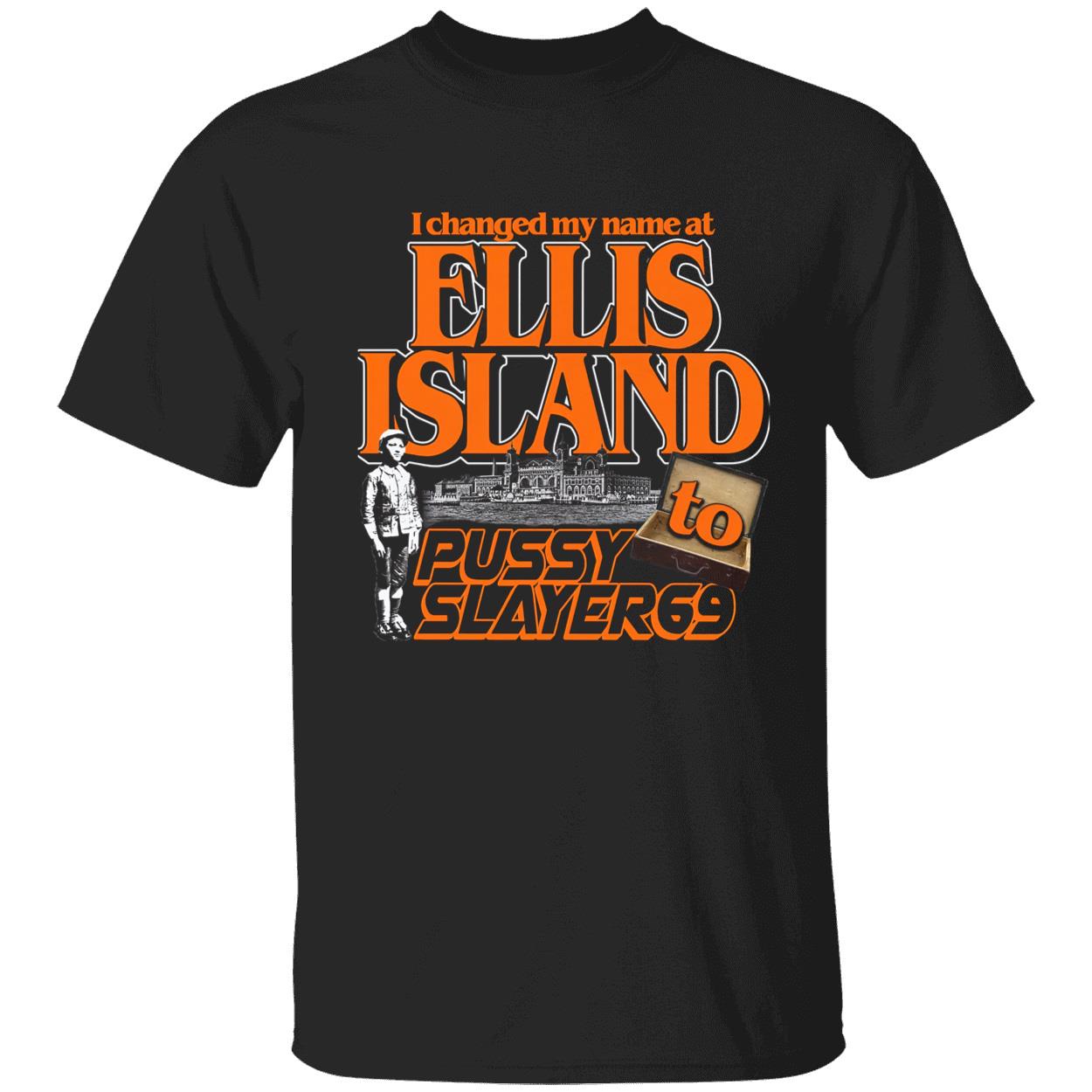 I Changed My Name At Ellis Island P*Ssy Slayer 69 Shirt