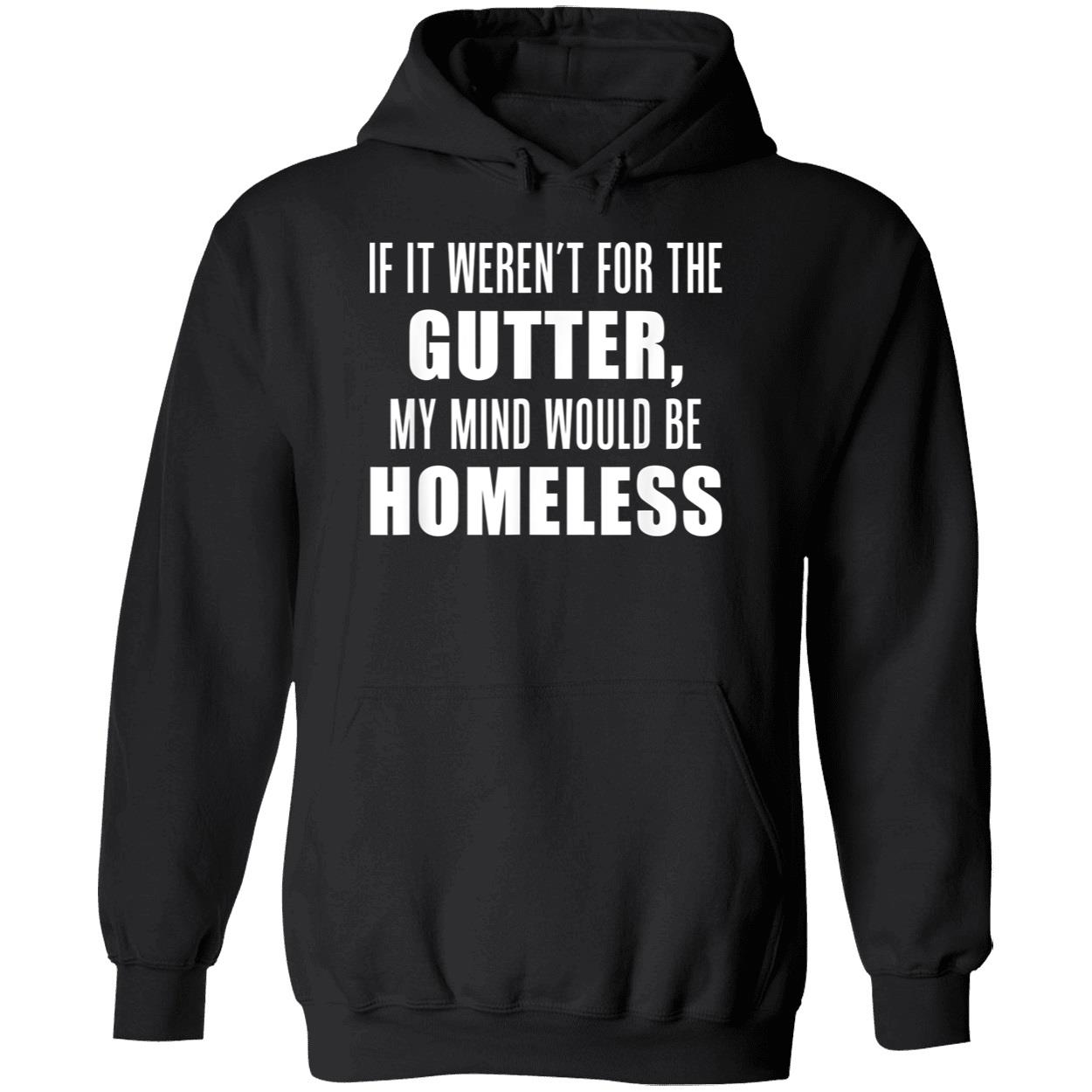 If It Weren’T For The Gutter My Mind Would Be Homeless Shirt If It Weren’T For The Gutter My Mind Would Be Homeless Shirt