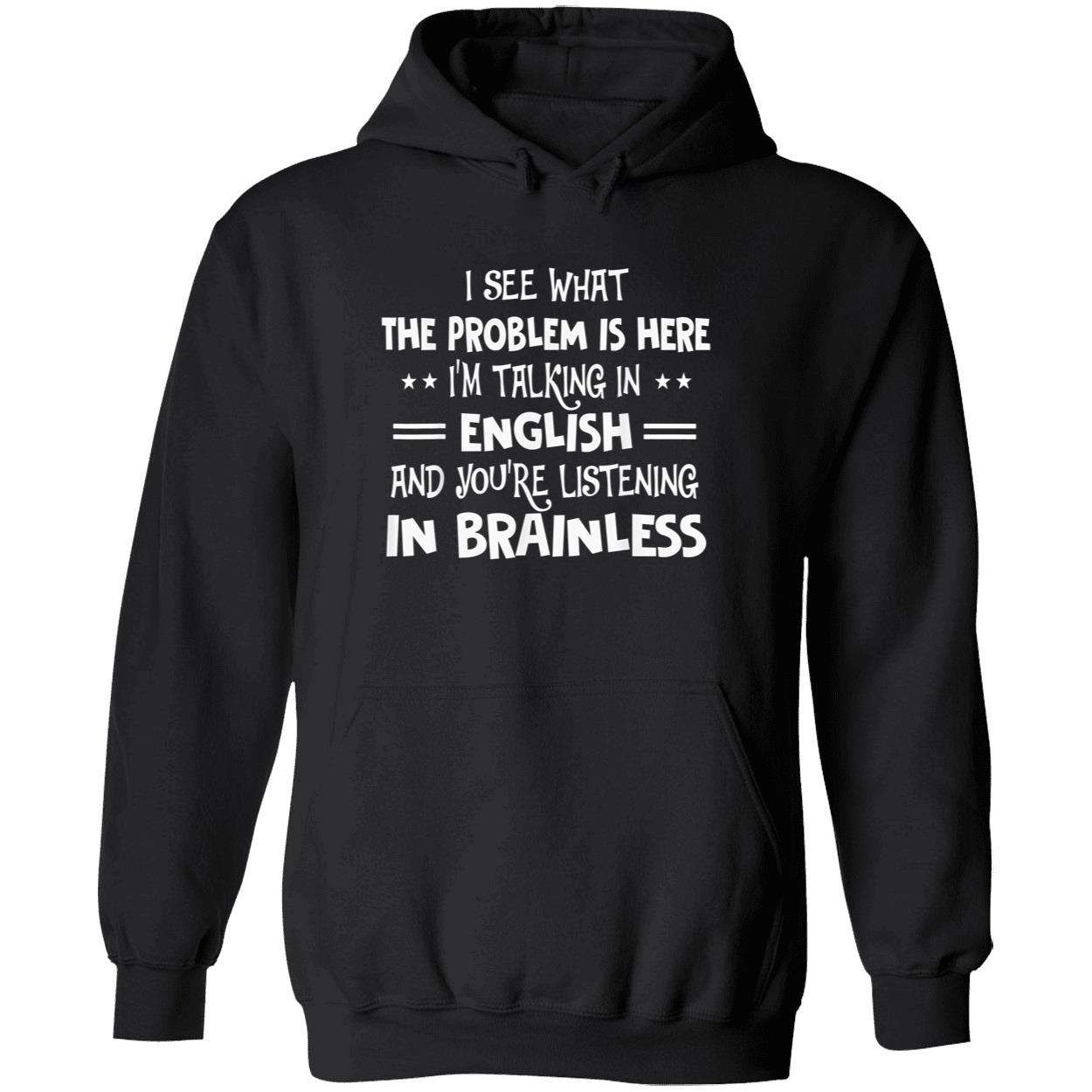 I See What The Problem Is Here I’M Talking In English And You’Re Listening In Brainless Shirt I See What The Problem Is Here I’M Talking In English And You’Re Listening In Brainless Shirt