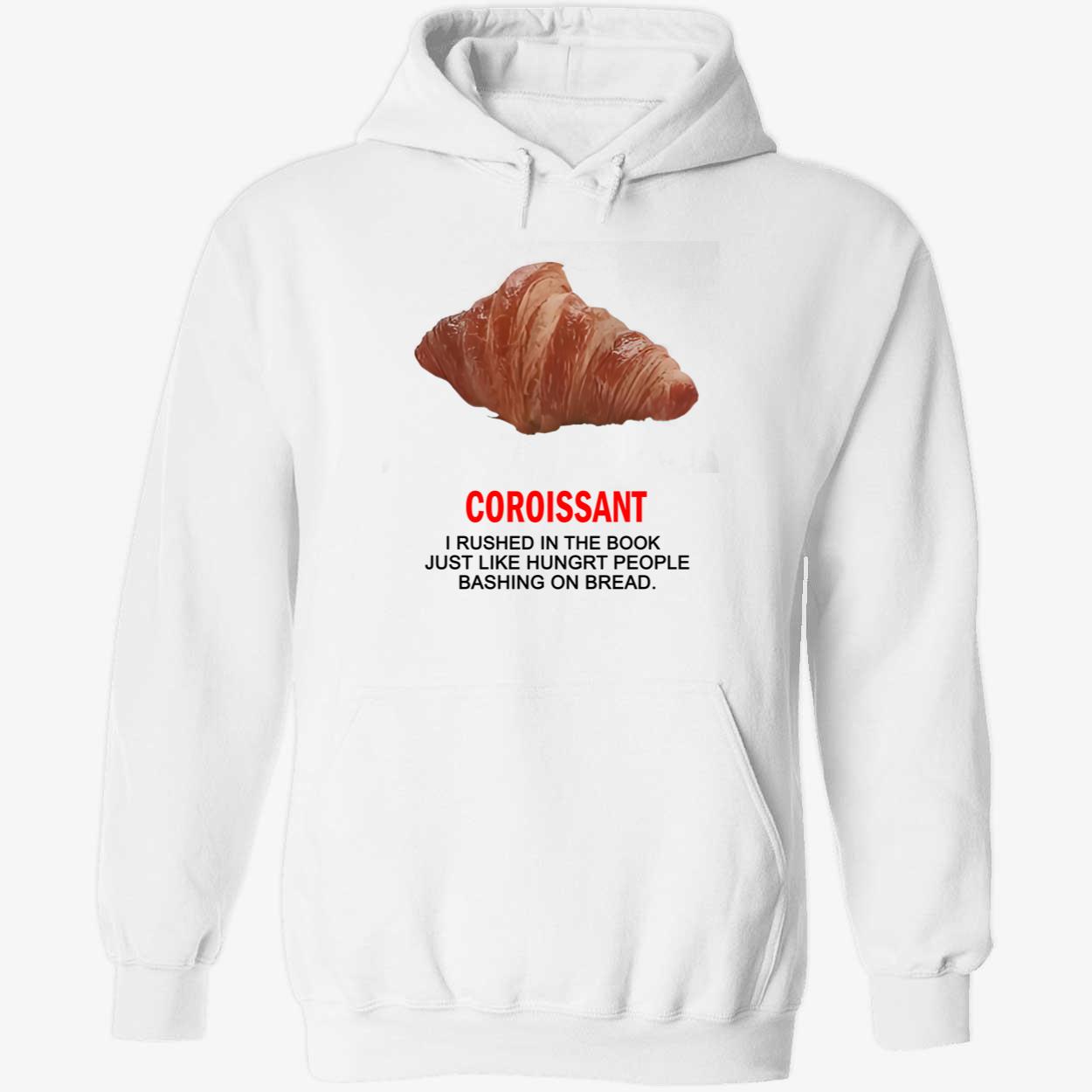 Coroissant I Rushed In The Book Just Like Hungrt People Bashing On Braed Shirt Coroissant I Rushed In The Book Just Like Hungrt People Bashing On Braed Shirt