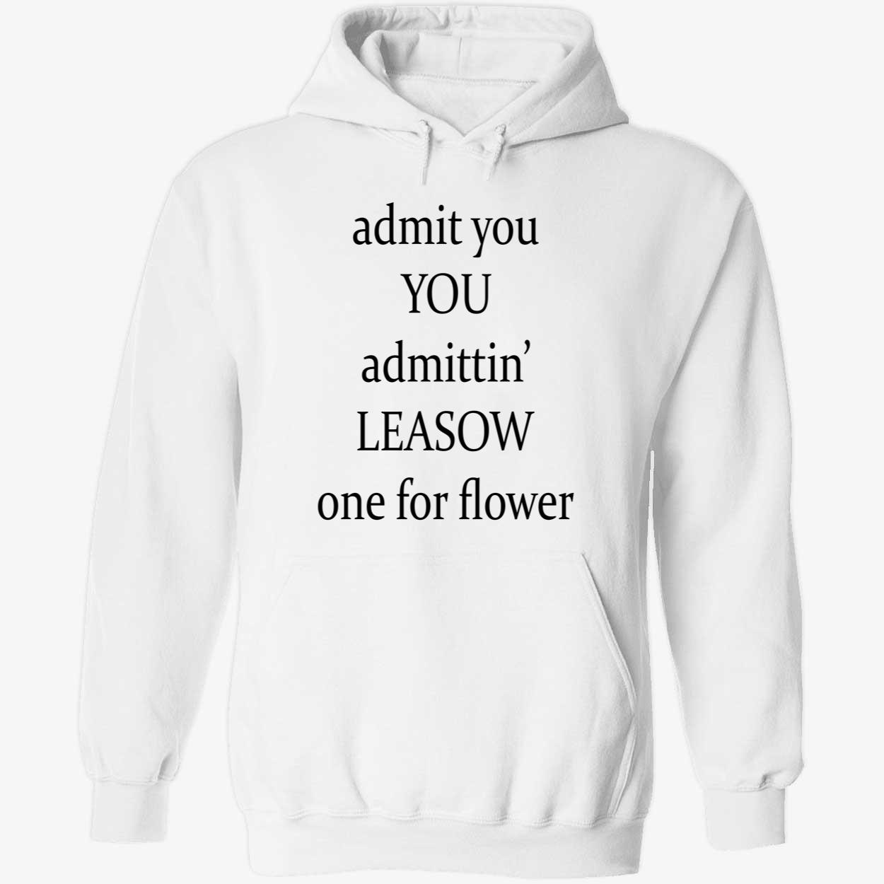 Admit You Admittin Leasow One For Flower Shirt Admit You Admittin Leasow One For Flower Shirt