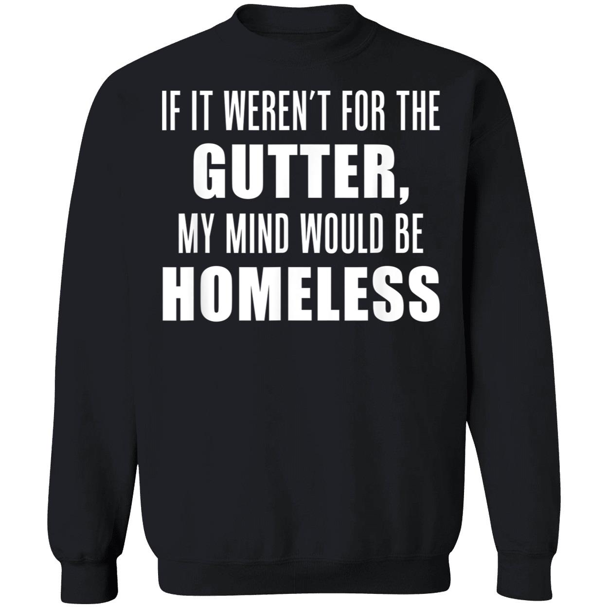 If It Weren’T For The Gutter My Mind Would Be Homeless Shirt If It Weren’T For The Gutter My Mind Would Be Homeless Shirt