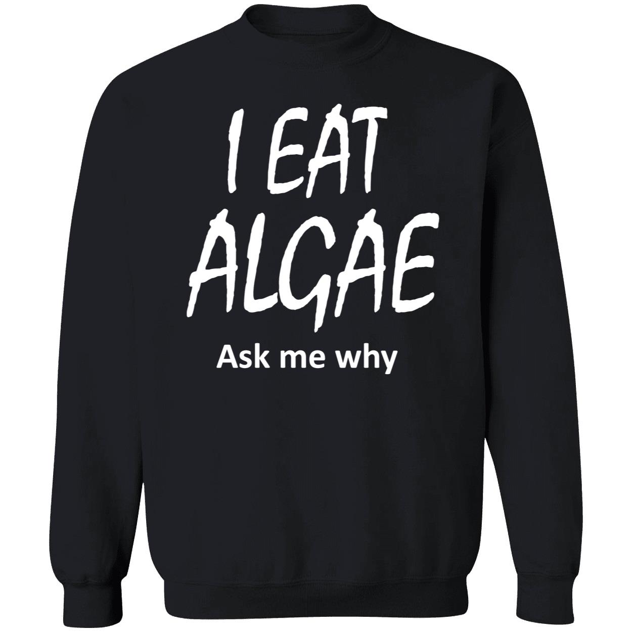 I Eat Algae Ask Me Why Shirt I Eat Algae Ask Me Why Shirt
