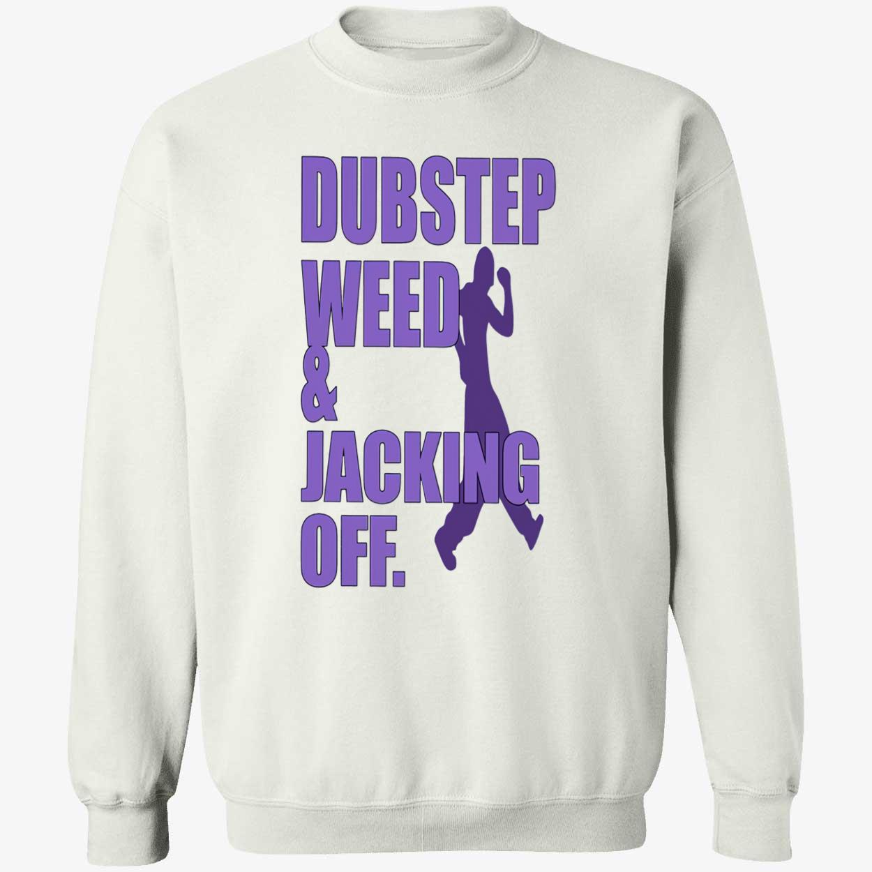 Dubstep Weed And Jacking Off Shirt Dubstep Weed And Jacking Off Shirt