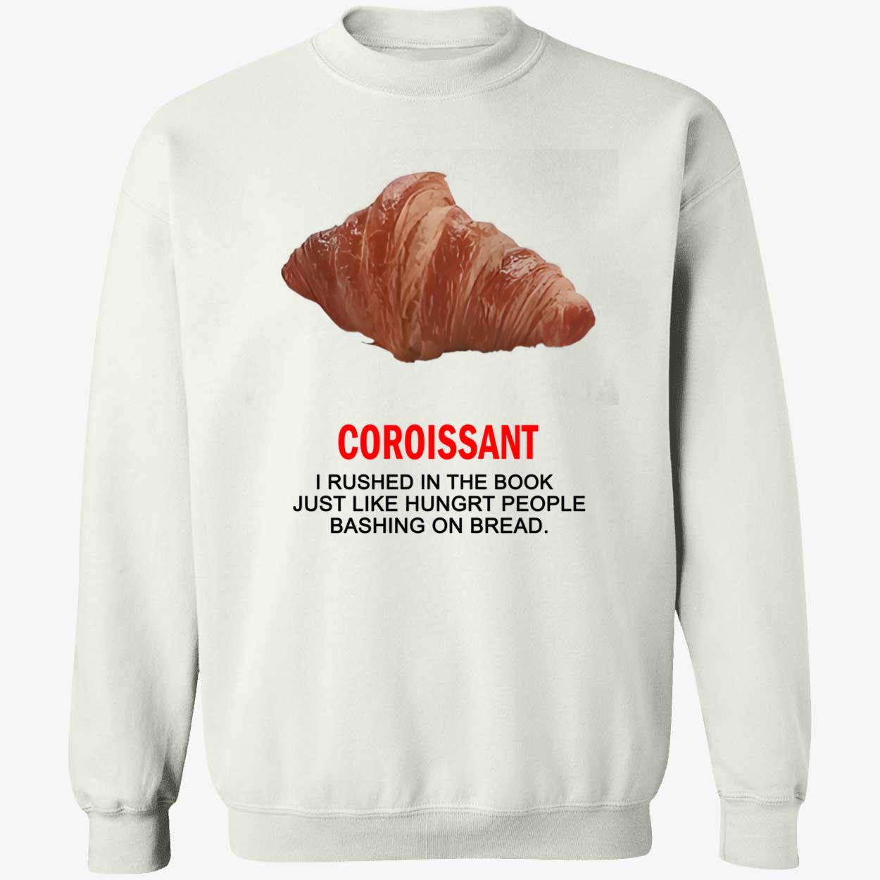 Coroissant I Rushed In The Book Just Like Hungrt People Bashing On Braed Shirt Coroissant I Rushed In The Book Just Like Hungrt People Bashing On Braed Shirt