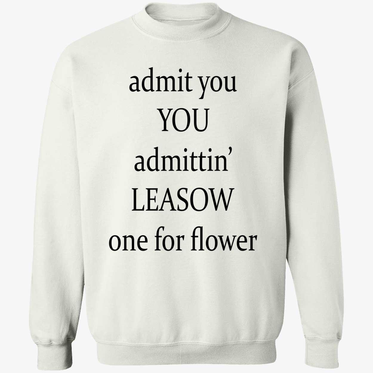 Admit You Admittin Leasow One For Flower Shirt Admit You Admittin Leasow One For Flower Shirt