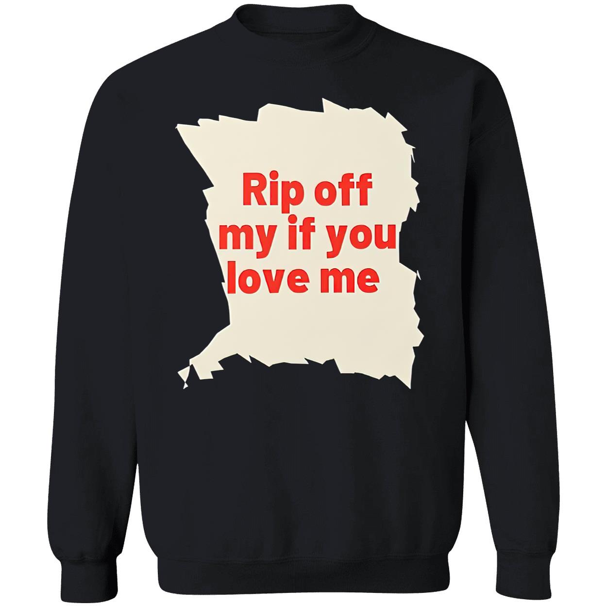 Rip Off My If You Love Me Shirt Rip Off My If You Love Me Shirt
