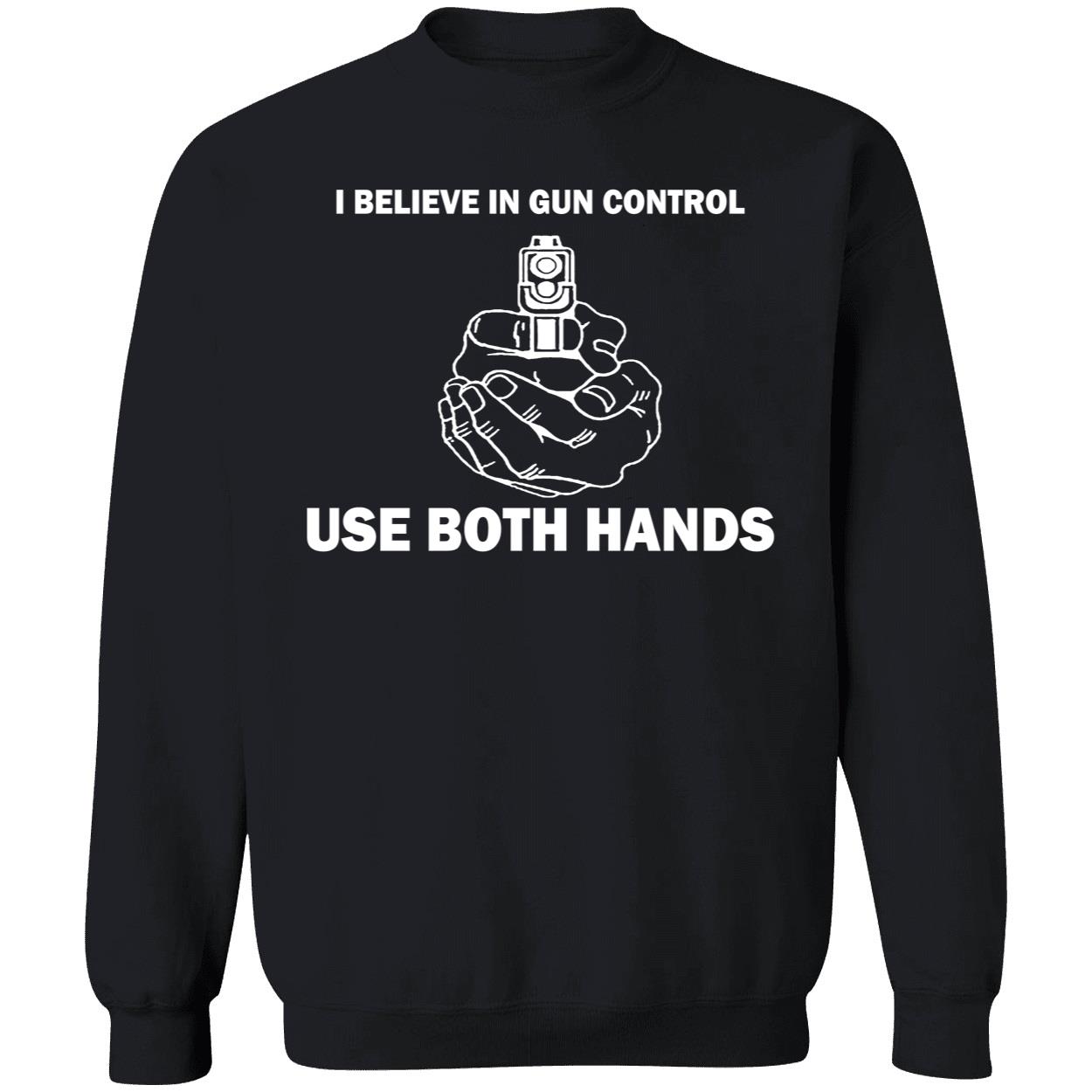 I Believe In Gun Control Use Both Hands Shirt I Believe In Gun Control Use Both Hands Shirt