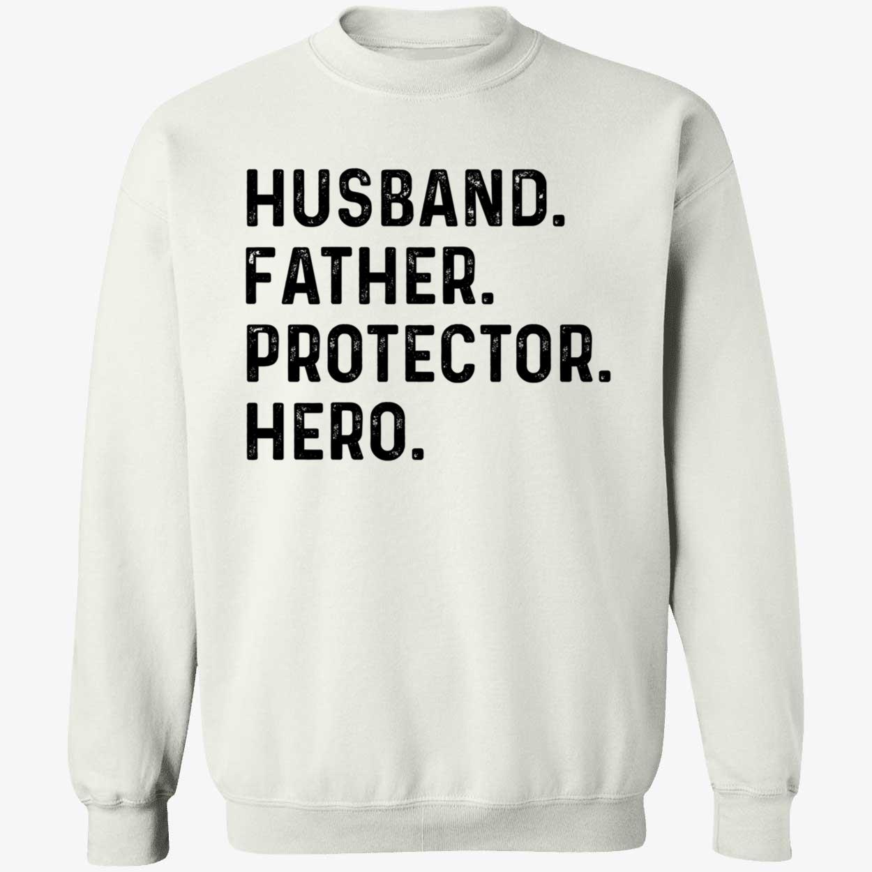Husband Father Protector Hero Sweatshirt Husband Father Protector Hero Sweatshirt