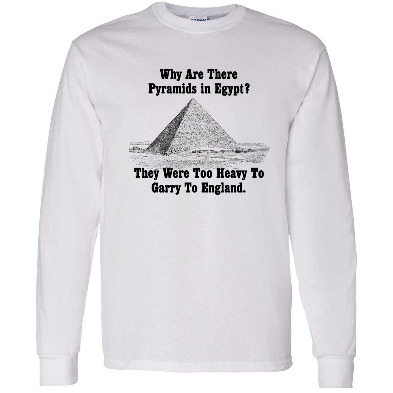 Why Are There Pyramids In Egypt They Were Too Heavy To Garry To England Shirt Why Are There Pyramids In Egypt They Were Too Heavy To Garry To England Shirt