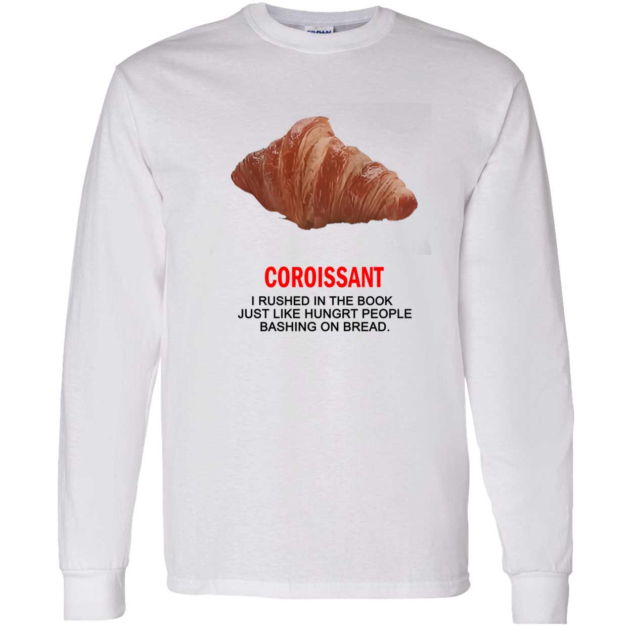 Coroissant I Rushed In The Book Just Like Hungrt People Bashing On Braed Shirt Coroissant I Rushed In The Book Just Like Hungrt People Bashing On Braed Shirt