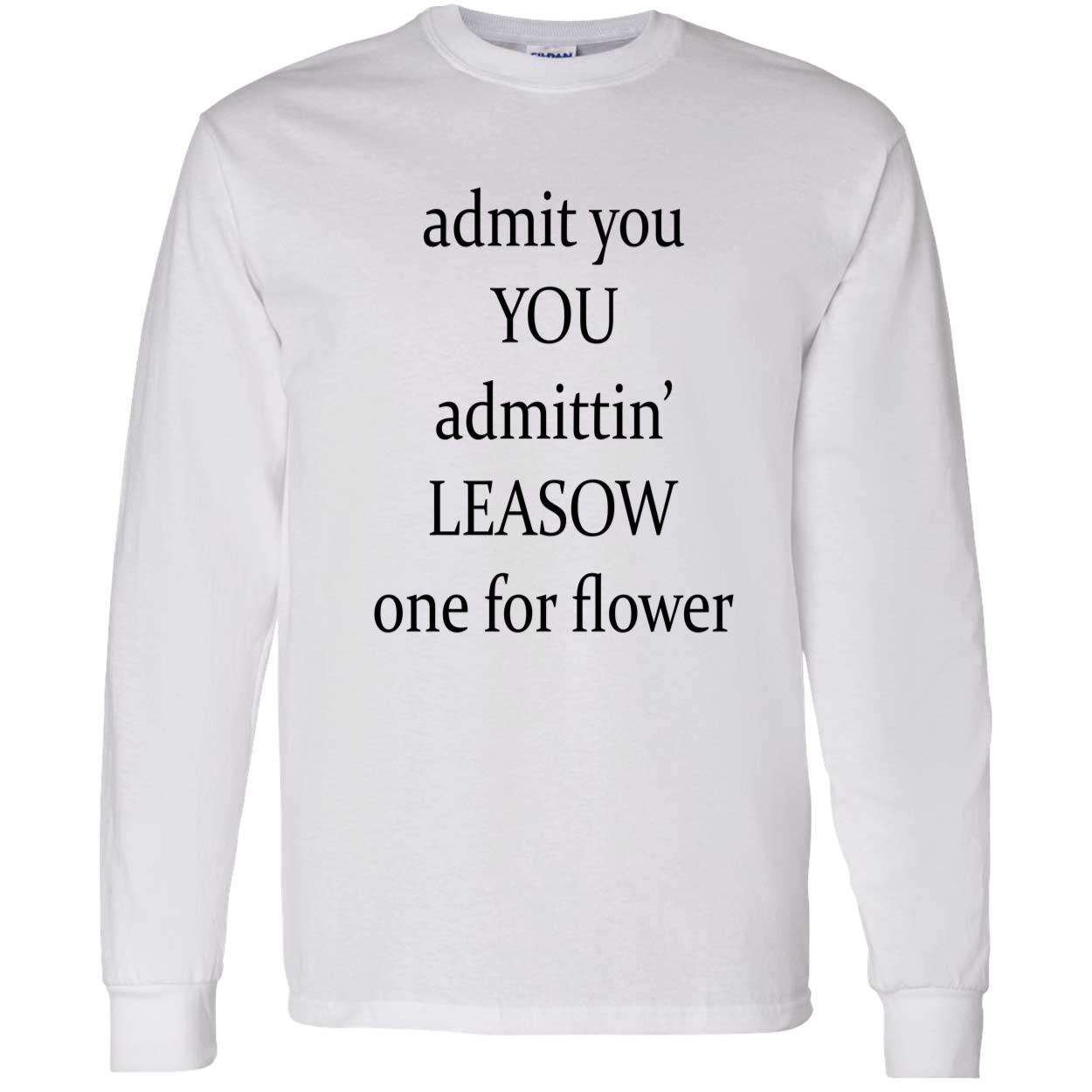 Admit You Admittin Leasow One For Flower Shirt Admit You Admittin Leasow One For Flower Shirt