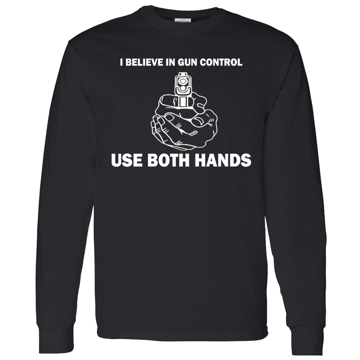 I Believe In Gun Control Use Both Hands Shirt I Believe In Gun Control Use Both Hands Shirt