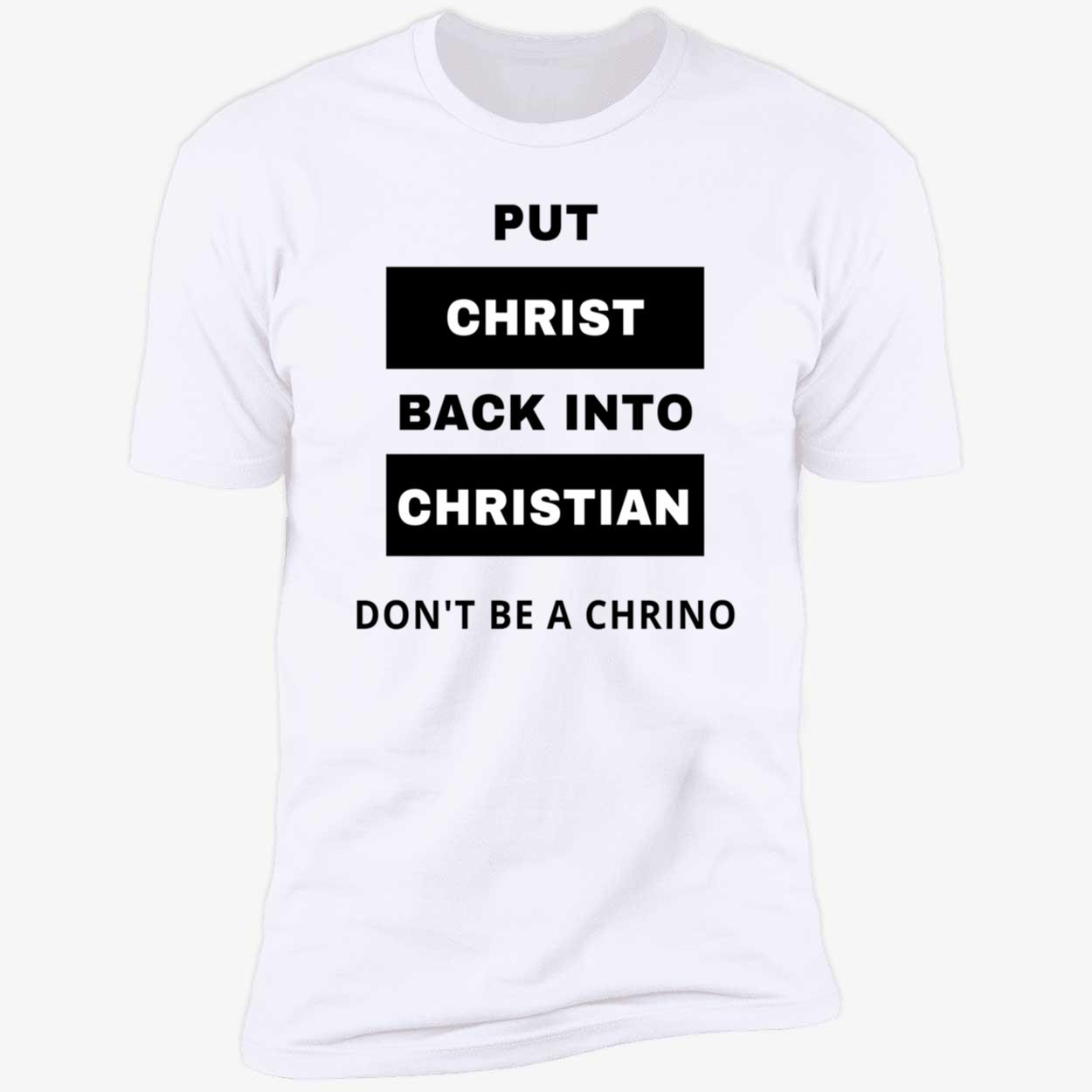 Put Christ Back Into Christian Don’T Be A Chrino Shirt Put Christ Back Into Christian Don’T Be A Chrino Shirt