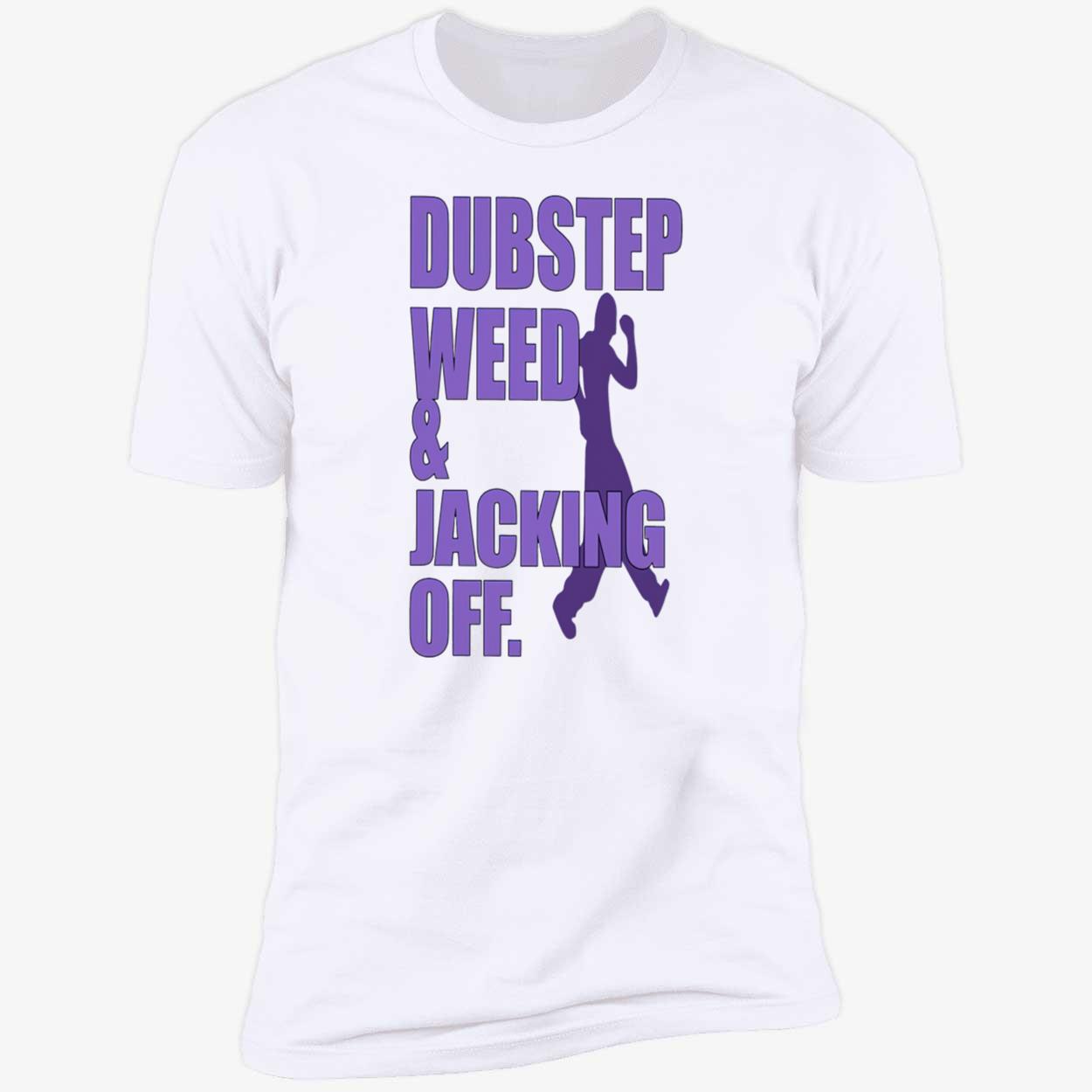 Dubstep Weed And Jacking Off Shirt Dubstep Weed And Jacking Off Shirt
