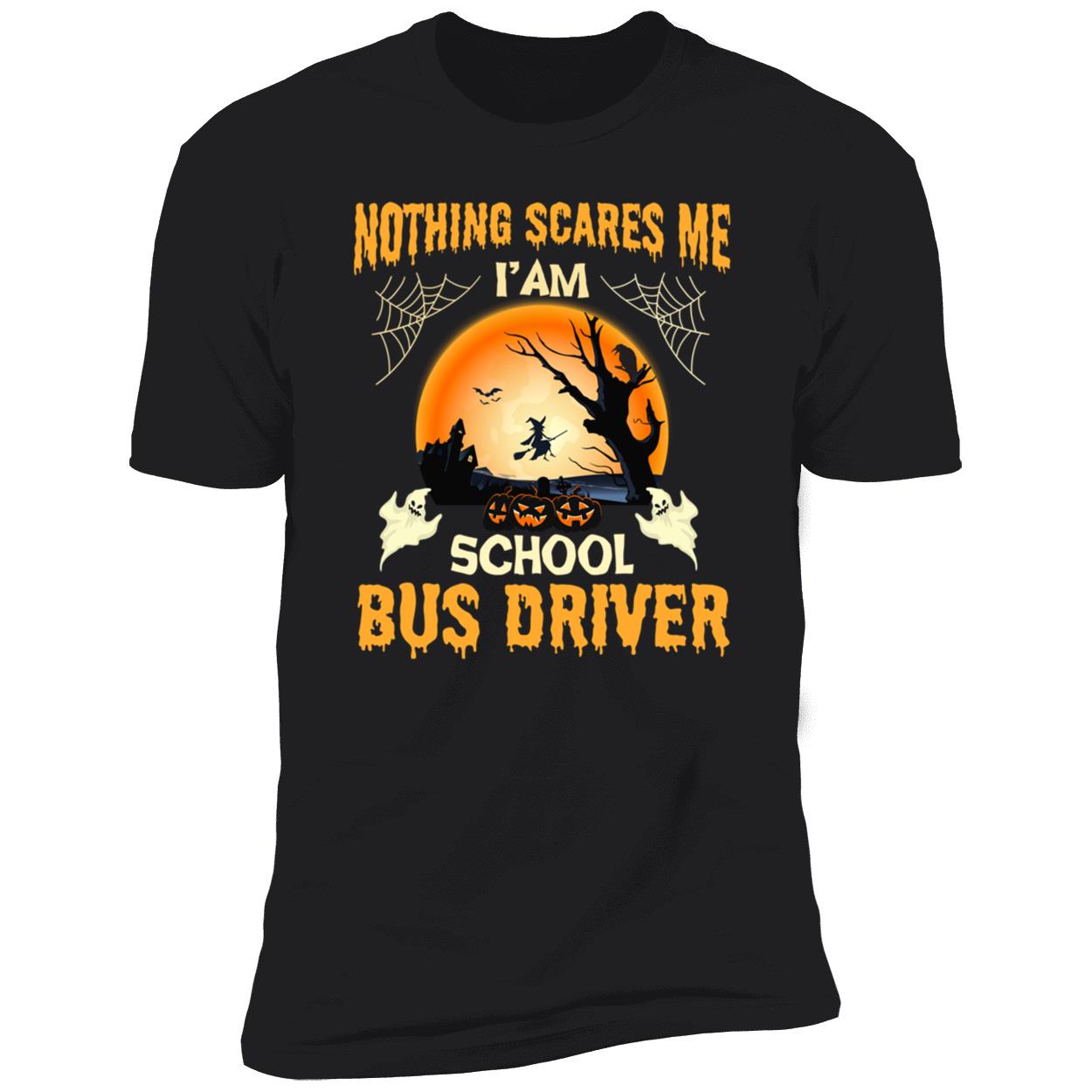 Nothing Scares Me I’M School Bus Driver Shirt Nothing Scares Me I’M School Bus Driver Shirt