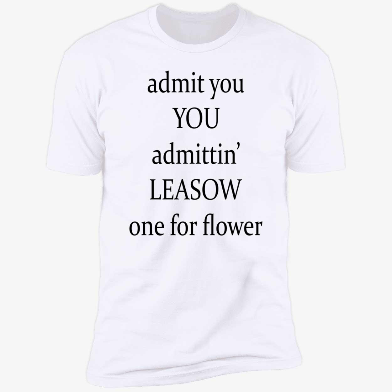 Admit You Admittin Leasow One For Flower Shirt Admit You Admittin Leasow One For Flower Shirt