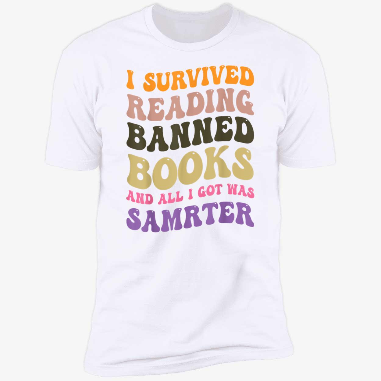 I Survived Reading Banned Books And All I Got Was Smarter Shirt I Survived Reading Banned Books And All I Got Was Smarter Shirt