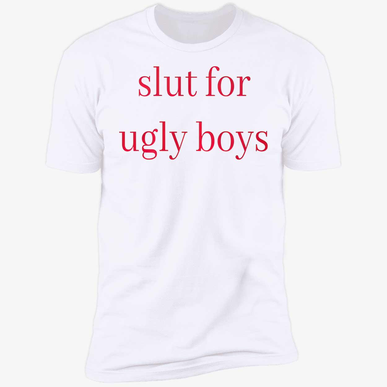Sl*T For Ugly Boys Shirt Sl*T For Ugly Boys Shirt