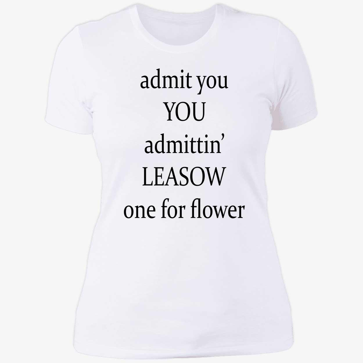 Admit You Admittin Leasow One For Flower Shirt Admit You Admittin Leasow One For Flower Shirt