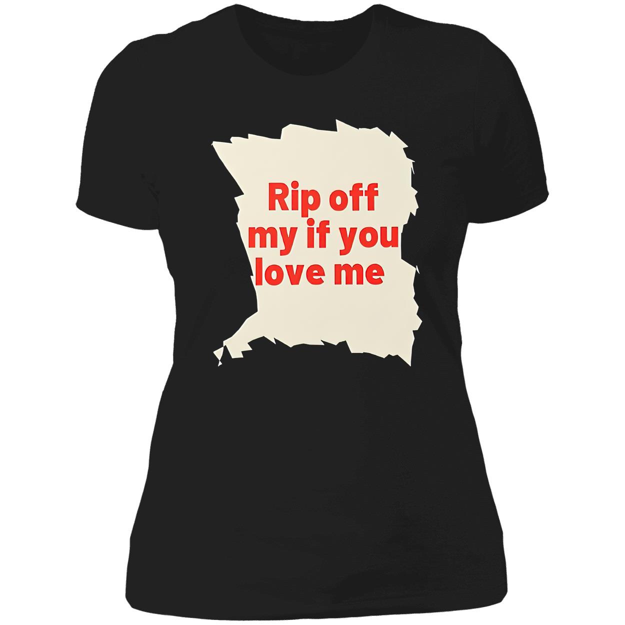 Rip Off My If You Love Me Shirt Rip Off My If You Love Me Shirt