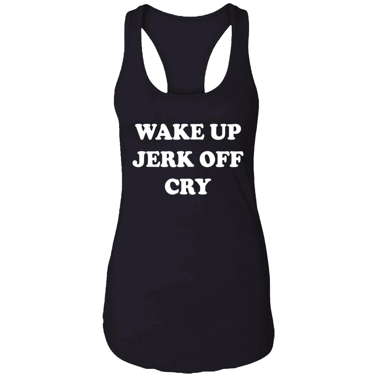 Wake Up Jerk Off Cry Shirt Wake Up Jerk Off Cry Shirt