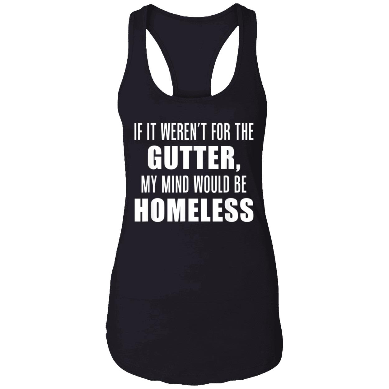 If It Weren’T For The Gutter My Mind Would Be Homeless Shirt If It Weren’T For The Gutter My Mind Would Be Homeless Shirt