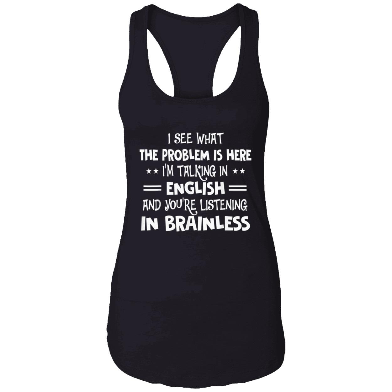 I See What The Problem Is Here I’M Talking In English And You’Re Listening In Brainless Shirt I See What The Problem Is Here I’M Talking In English And You’Re Listening In Brainless Shirt