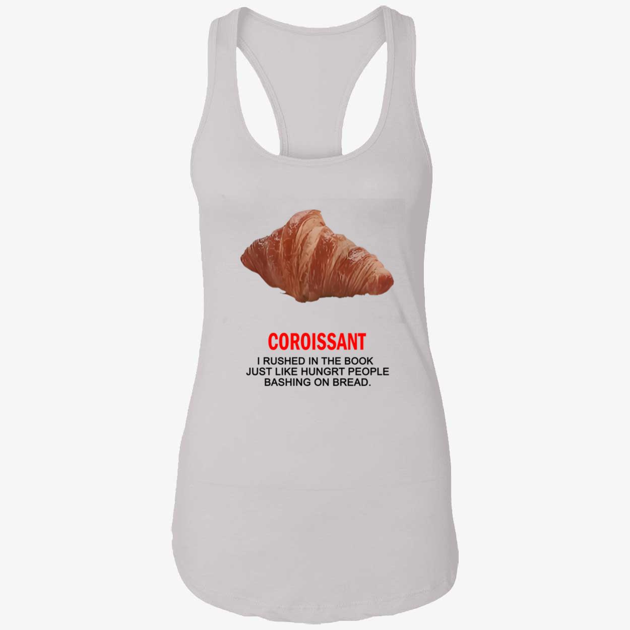 Coroissant I Rushed In The Book Just Like Hungrt People Bashing On Braed Shirt Coroissant I Rushed In The Book Just Like Hungrt People Bashing On Braed Shirt