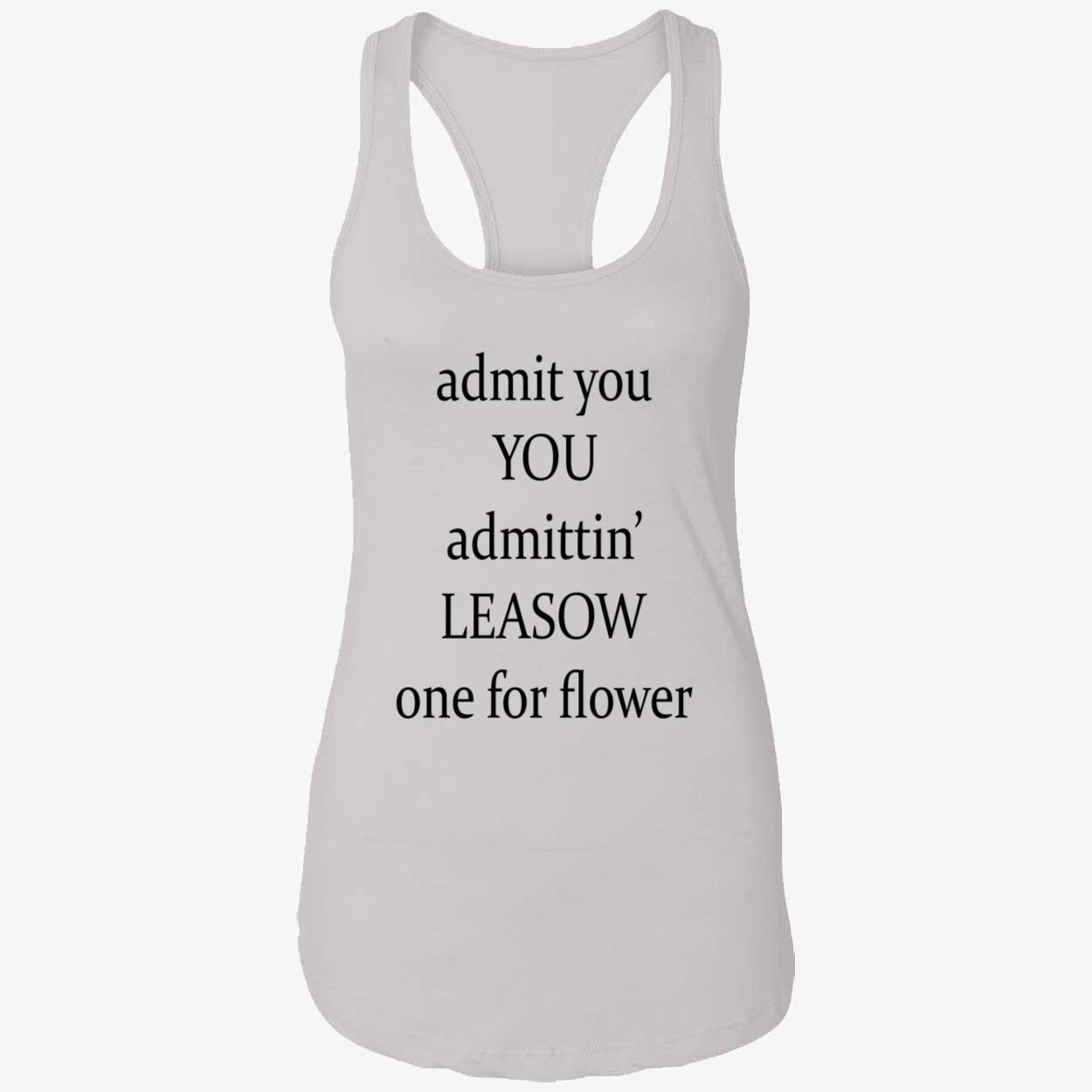 Admit You Admittin Leasow One For Flower Shirt Admit You Admittin Leasow One For Flower Shirt
