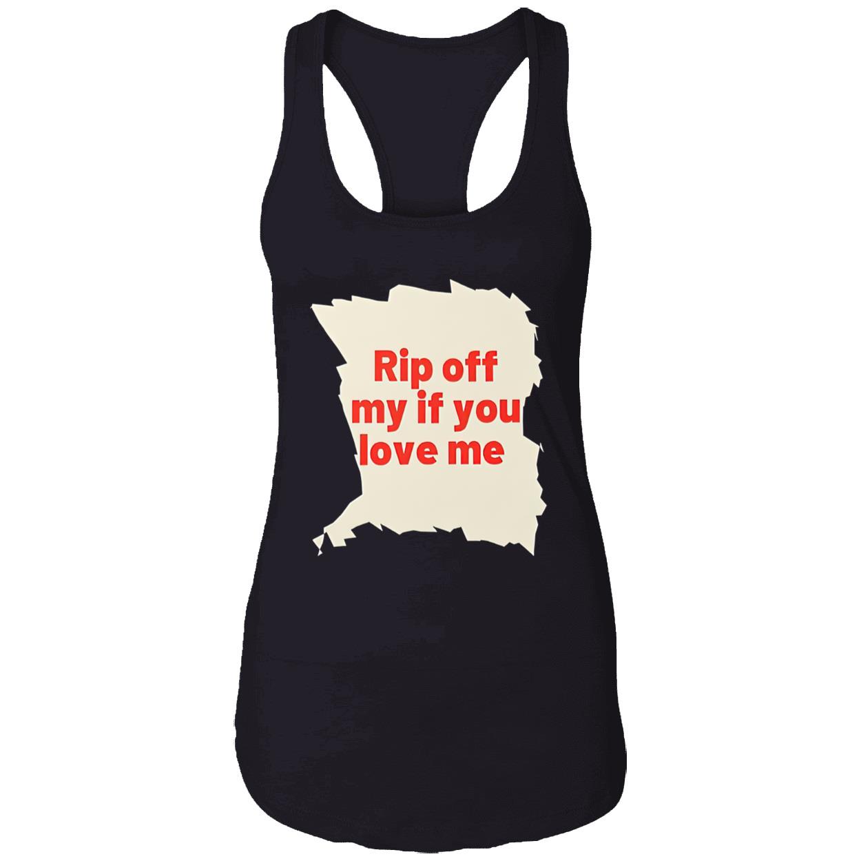 Rip Off My If You Love Me Shirt Rip Off My If You Love Me Shirt