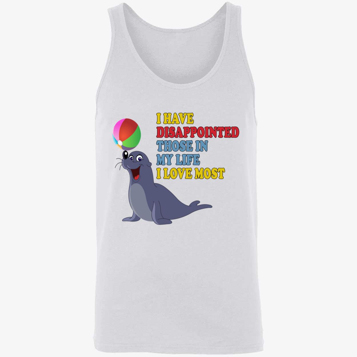 I Have Disappointed Those In My Life I Love Most Shirt I Have Disappointed Those In My Life I Love Most Shirt