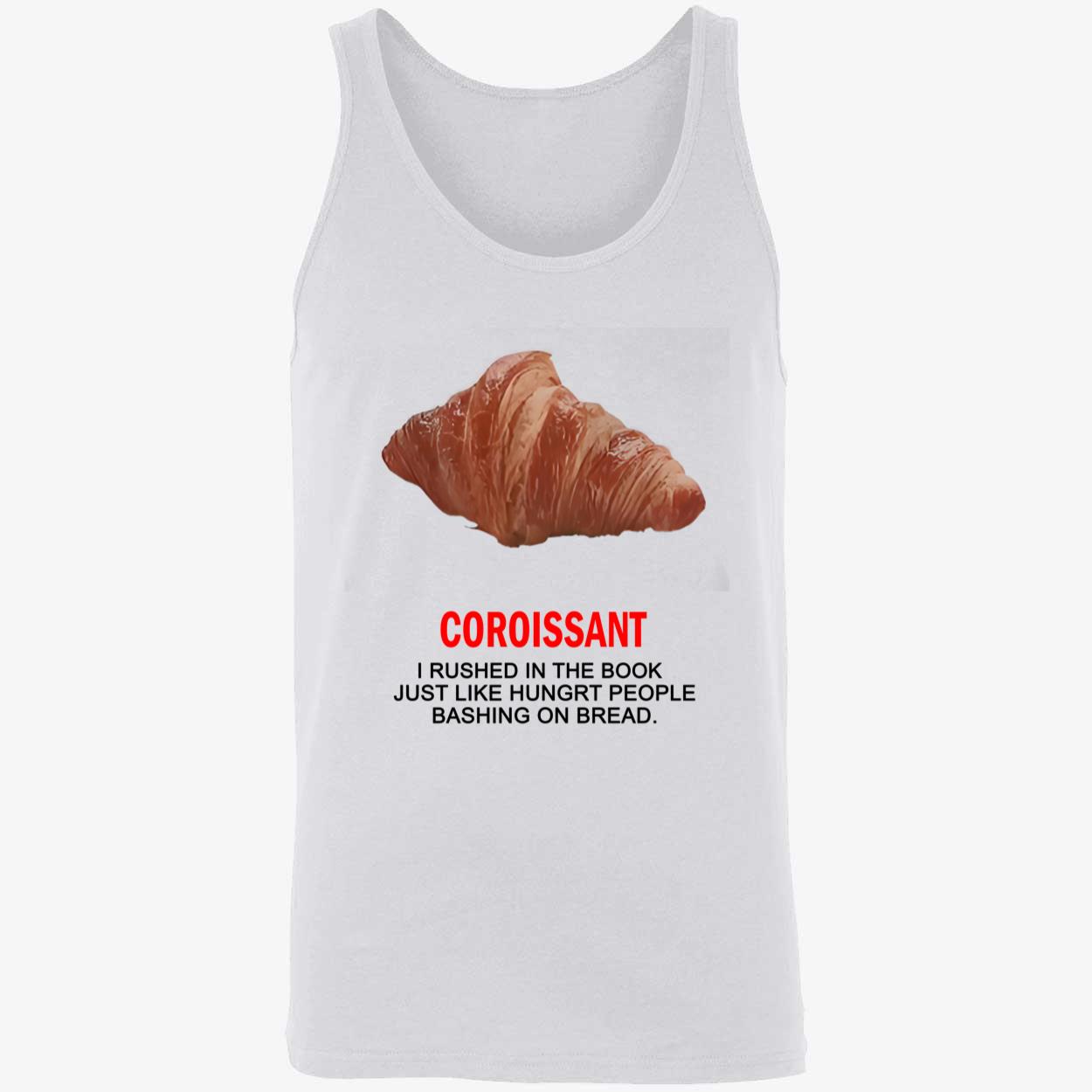 Coroissant I Rushed In The Book Just Like Hungrt People Bashing On Braed Shirt Coroissant I Rushed In The Book Just Like Hungrt People Bashing On Braed Shirt