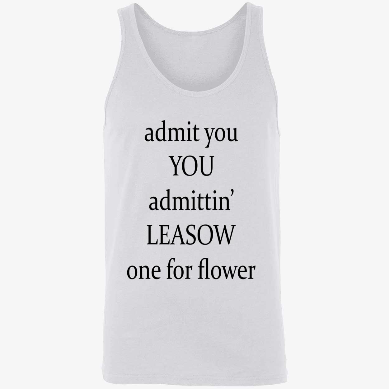 Admit You Admittin Leasow One For Flower Shirt Admit You Admittin Leasow One For Flower Shirt