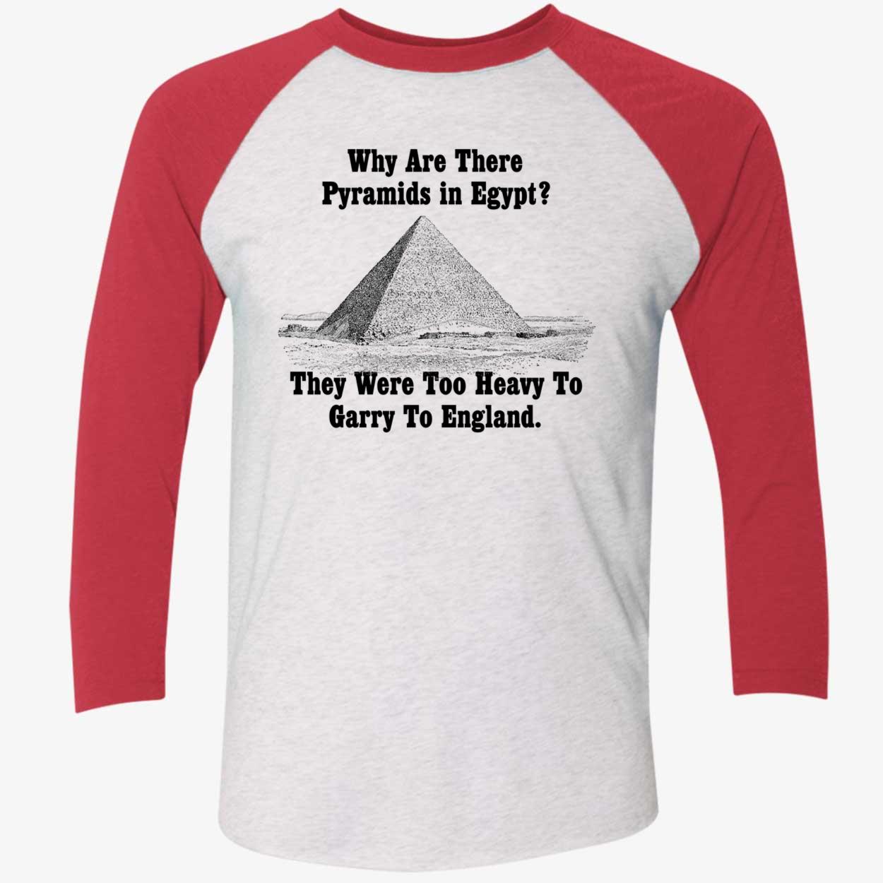 Why Are There Pyramids In Egypt They Were Too Heavy To Garry To England Shirt Why Are There Pyramids In Egypt They Were Too Heavy To Garry To England Shirt