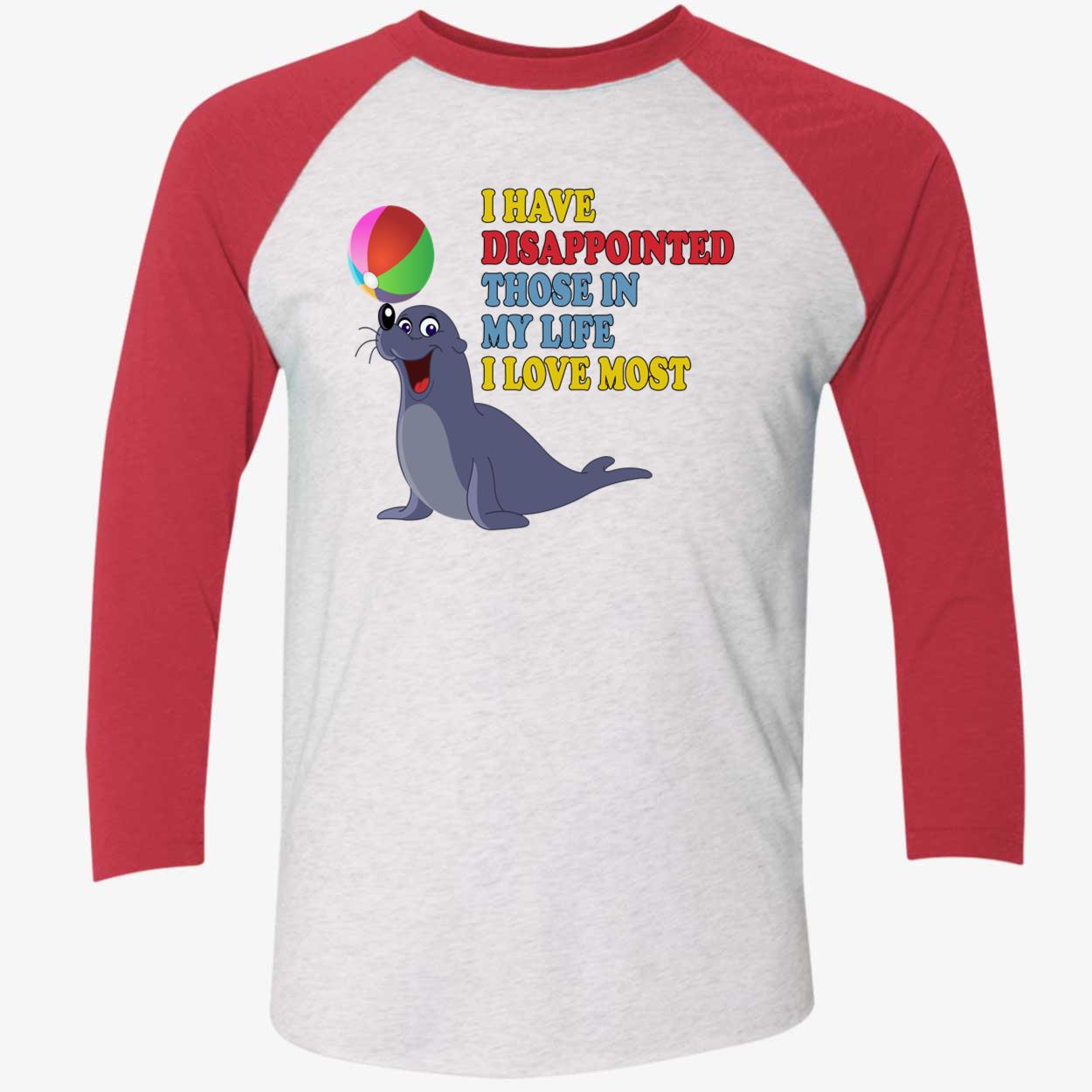 I Have Disappointed Those In My Life I Love Most Shirt I Have Disappointed Those In My Life I Love Most Shirt