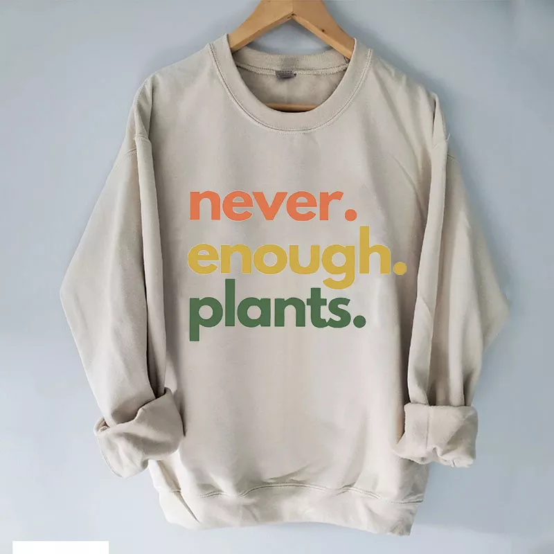 Never Enough Plants Sweatshirt Never Enough Plants Sweatshirt
