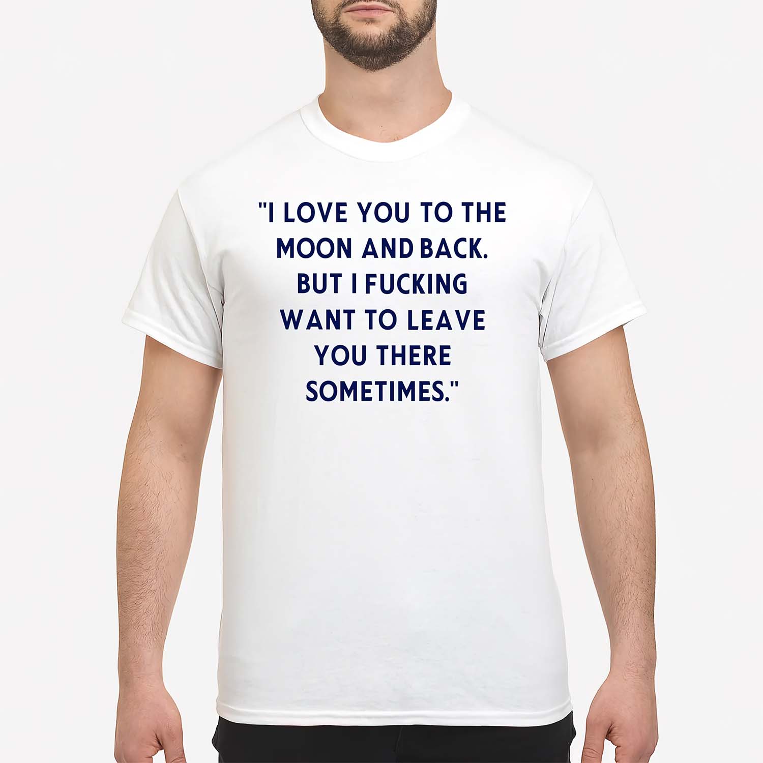 I Love You To The Moon And Back But I Fucking Want To Leave You There Sometimes Shirt I Love You To The Moon And Back But I Fucking Want To Leave You There Sometimes Shirt
