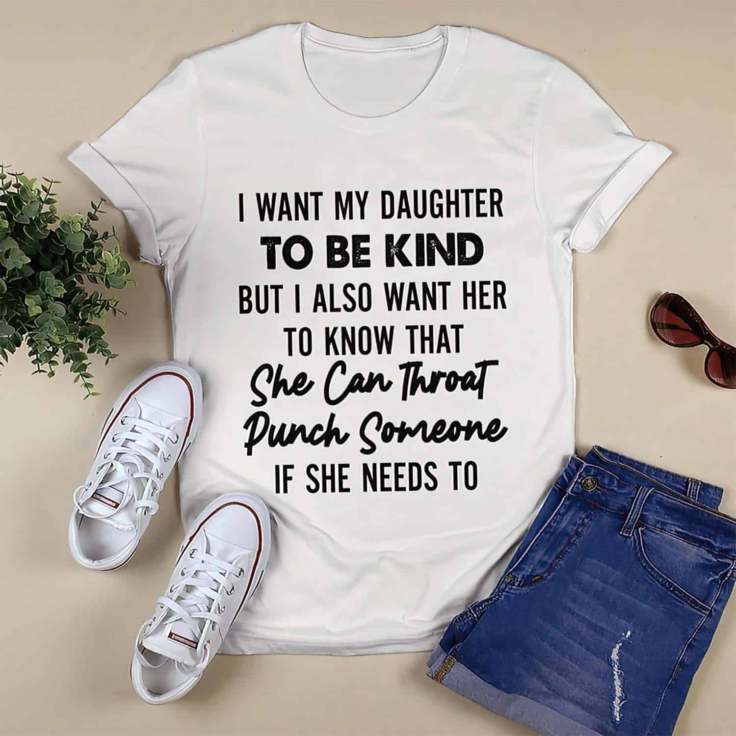 I Want My Daughter To Be Kind But I Also Want Her To Know Shirt I Want My Daughter To Be Kind But I Also Want Her To Know Shirt