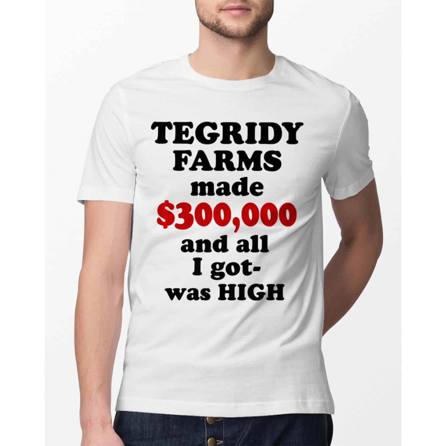 Tegridy Farms Made 300000 And All I Got Was High Shirt Tegridy Farms Made 300000 And All I Got Was High Shirt