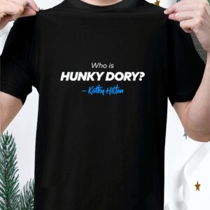 Kathy Hilton Who Is Hunky Dory Shirt