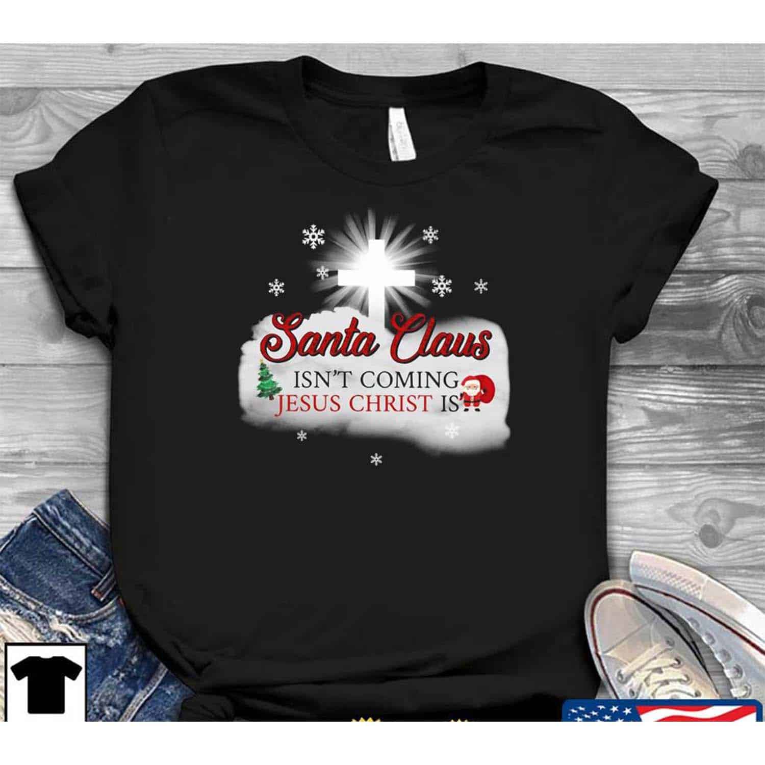 Santa Claus Isn’T Coming Jesus Christ Is Christmas Shirt