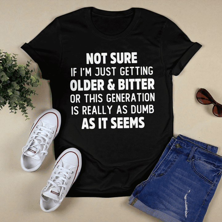 Not Sure If I’M Just Getting Older And Bitter Shirt Not Sure If I’M Just Getting Older And Bitter Shirt