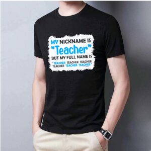 My Nickname Is Teacher But My Full Name Is Teacher Shirt