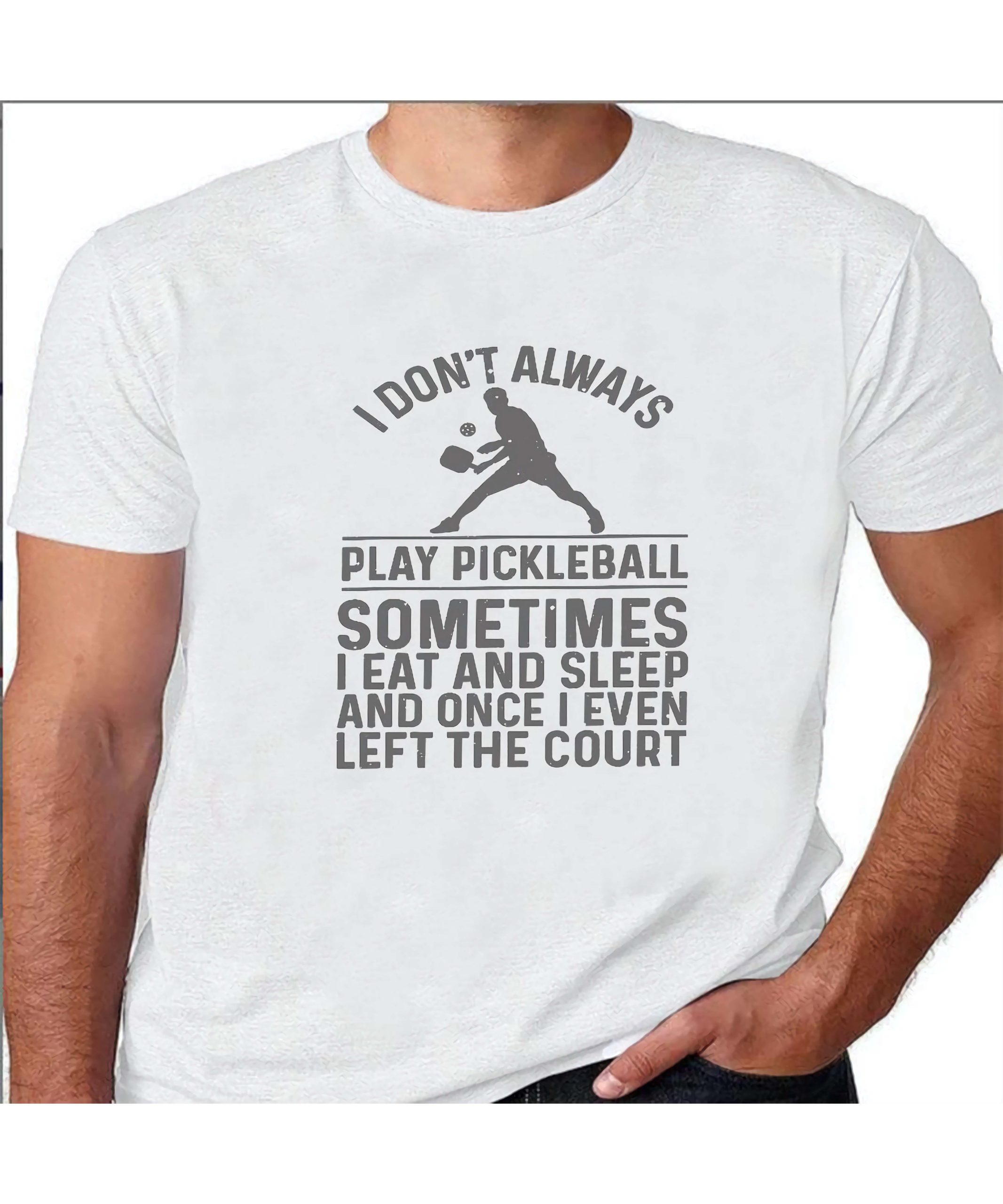 I Don’T Always Play Pickleball Sometimes I Eat And Sleep And Once I Even Left The Court Shirt I Don’T Always Play Pickleball Sometimes I Eat And Sleep And Once I Even Left The Court Shirt