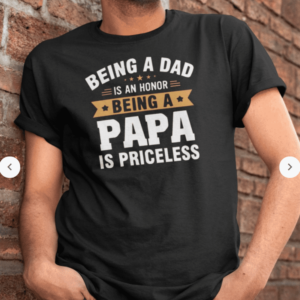 Being A Dad Is An Honor Being A Papa Is Priceless Shirt