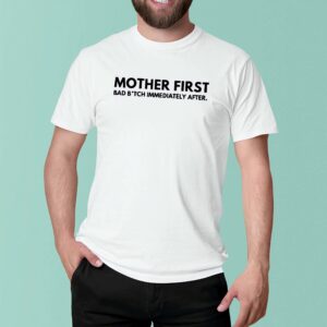 Mother First Bad Bitch Immediately After Shirt